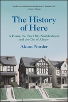 The History of Here: A House, the Pine Hills Neighborhood, and the City of Albany 1438467907 Book Cover