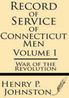 Record of Service of Connecticut Men (Volume I): War of the Revolution 1628451416 Book Cover