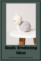 Snails Crocheting Ideas: Easy Crochet Tutorials to Make An Amigurumi Snail B09SV5B3PY Book Cover