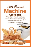 Keto Bread Machine Cookbook: A Cookbook that will Teach you How to Prepare Low-Carb Recipes, Using the Bread Machine to Lose Weight and Burn Fat B084Z6C14S Book Cover