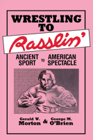Wrestling to Rasslin': Ancient Sport to American Spectacle 0879723246 Book Cover