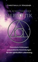 Die Schlüssel der Hermetik: Theoretische Erklärungen & Praktische Anwendungen für den spirituellen Lebensweg 375684532X Book Cover