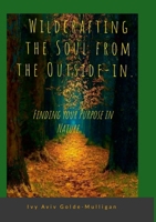 Wildcrafting the Soul from the Outside-in. Finding your Purpose in Nature. 1300494638 Book Cover