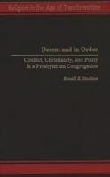 Decent and in Order: Conflict, Christianity, and Polity in a Presbyterian Congregation (Religion in the Age of Transformation) 0275966682 Book Cover