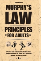 Murphy’s Law Principles for Adults: A Practical Guide to Staying Calm, Handling Stress, Building Confidence, and Turning Life's Unexpected Mistakes into Real-Life Lessons B0GYN7KK5X Book Cover