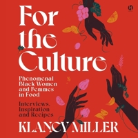For the Culture: Phenomenal Black Women and Femmes in Food: Interviews, Inspiration, and Recipes B0C5H7X55B Book Cover