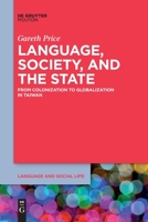 Language, Society, and the State: From Colonization to Globalization in Taiwan 1501526510 Book Cover