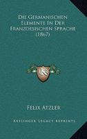 Die Germanischen Elemente In Der Franzoesischen Sprache (1867) 1247869857 Book Cover