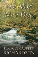 Not All of Me Is Dust 1515358828 Book Cover