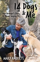 14 Dogs and Me: One Woman's Story of Never Saying No B0BMZP8XY5 Book Cover