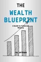 The Wealth Blueprint - A Guide to Financial Mastery B0C9SC71BB Book Cover