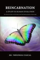 REINCARNATION a study in human evolution: The Resurrection of the Body and The Reincarnation of the Soul 1679125575 Book Cover