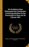 Die Probleme Einer Philosophie Der Geschichte. Vorlesung Gehalten in Der Universit�t Zu ROM Am 28. Februar 1887 0353771147 Book Cover