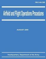 Airfield and Flight Operations Procedures: The Official U.S. Army Field Manual FM 3-04.300 (August 2008 Revision) 1480235547 Book Cover