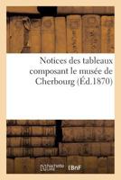 Notices Des Tableaux Composant Le Musa(c)E de Cherbourg 2012741622 Book Cover