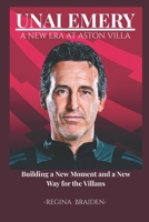 UNAI EMERY: A NEW ERA AT ASTON VILLA: Building a New Moment and a New Way for the Villans B0G6SRVV23 Book Cover