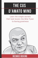 The Cus D'Amato Mind: Learn The Simple Secrets That Took Boxers Like Mike Tyson To Greatness: 1 1549840371 Book Cover