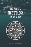 It's Always Dive O'Clock on My Clock Diver's Log Book: Track and plan your scuba dives with this vibrant journal with a detailed interior to log details 168775893X Book Cover
