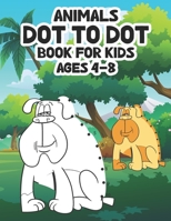 Animals Dot To Dot Book For Kids Ages 4-8: Easy And Fun Connect The Dots Books for Kids Age 3, 4, 5, 6, 7, 8 B08WZBZ1RX Book Cover