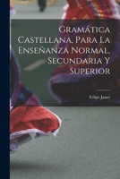 Gram�tica Castellana, Para La Ense�anza Normal, Secundaria Y Superior 1016996284 Book Cover