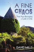 A Fine Chaos: Three Years Renovating a Castle in Chile 1483409473 Book Cover