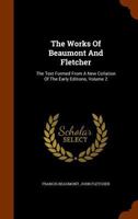 The Works of Beaumont and Fletcher: The Text Formed from a New Collation of the Early Editions, Volume 2 1172368104 Book Cover