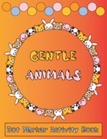 Dot Marker Activity Book Gentle Animals: Easy Guided BIG DOTS | No bleed through Paint Daubers Kids Activity MADE IN USA | CUTE ANIMALS | DOT COLORING BOOKS FOR TODDLERS B08ZWFTDX9 Book Cover