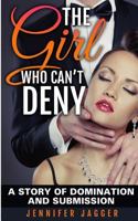 The Girl Who Can't Deny: A Story of Domination and Submission 1492328359 Book Cover