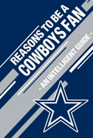 Reasons To Be a Cowboys Fan: A funny, blank book, gag gift for Dallas Cowboys fans; or a great coffee table addition for all Cowboys haters! 1655323032 Book Cover