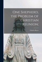 One Shepherd, the Problem of Christian Reunion; 1014799325 Book Cover