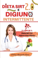 Dieta Sirt 2.0 e Digiuno intermittente: 2 Libri in 1 - Dieta Sirt 2.0 e Digiuno intermittente - Scopri come Raggiungere Il Tuo Peso Ideale Bruciando ... In Forma e Vivere In Salute 1801441723 Book Cover