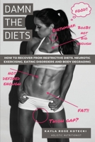 Damn the Diets: How to Recover from Restrictive Diets, Dogmas, Eating Disorders and Body Degrading. 1521336857 Book Cover