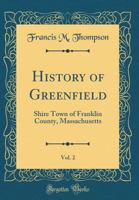 History of Greenfield, Vol. 2: Shire Town of Franklin County, Massachusetts 036511460X Book Cover