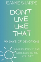 Don't Live Like That: Living Squeaky Clean With Jesus Volume Two 90 Devotions B0C9S7RKQX Book Cover