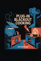 Plug-In Blackout Cooking: Run fridge, stove and modem straight from your EV in an outage; EV power kitchen; mobile induction; off-grid recipes; keep food safe 1998545091 Book Cover