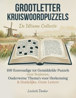 Grootletter Kruiswoordpuzzels – De Ultieme Collectie: 100 Eenvoudige tot Gemiddelde Puzzels voor Senioren, Ouderwetse Thema's voor Herkenning & Duidelijke, Grote Letters (Dutch Edition) B0G6T9BWX2 Book Cover