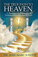The True Path to Heaven: A Theological and Philosophical Examination of Salvation and Truth B0H73Q8H4Q Book Cover
