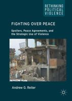 Fighting Over Peace: Spoilers, Peace Agreements, and the Strategic Use of Violence 3319401017 Book Cover