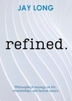 Refined: Philosophical musings on life, relationships, and human nature. 1957596066 Book Cover