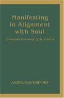 Manifesting in Alignment with Soul: Channeled Teachings of St. Francis 0595474659 Book Cover