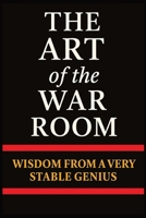 The Art of the War Room: Wisdom from a Very Stable Genius: A Hilarious Trump Parody Book Packed with Political Satire, Conservative Humor, and Bigly Wisdom for Patriots Who Love to Win B0FLKKJDC4 Book Cover