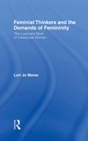 Feminist Thinkers and the Demands of Femininity: The Lives and Work of Intellectual Women 0415979269 Book Cover