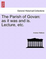 The Parish of Govan: as it was and is. Lecture, etc. 1241063508 Book Cover