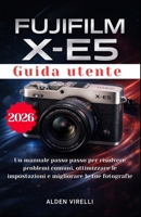 Guida utente FUJIFILM X-E5: Un manuale passo passo per risolvere problemi comuni, ottimizzare le impostazioni e migliorare le tue fotografie (ITALIAN-CAMERA GUIDES) (Italian Edition) B0GK15Z3WX Book Cover