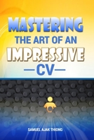 Mastering the Art of an Impressive CV: Master your CV. Master your Future. 9914379508 Book Cover