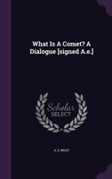 What Is a Comet? a Dialogue [Signed A.E.] 1174500557 Book Cover