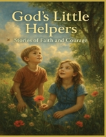 God's Little Helpers: Stories of Faith and Courage: Stories of Faith, Kindness, and Everyday Bravery B0FG8G19SY Book Cover