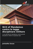 Writ of Mandamus contro la legge disciplinare militare: L'uso dell'atto di mandamus contro gli atti disciplinari militari di qualsiasi tipo 6206323609 Book Cover