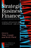 Strategic Business Finance: Using Finance for Strategic Advantage (Cranfield Management Research) 0749419377 Book Cover