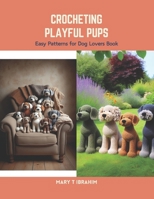 Crocheting Playful Pups: Easy Patterns for Dog Lovers Book B0CS6ZH6G5 Book Cover